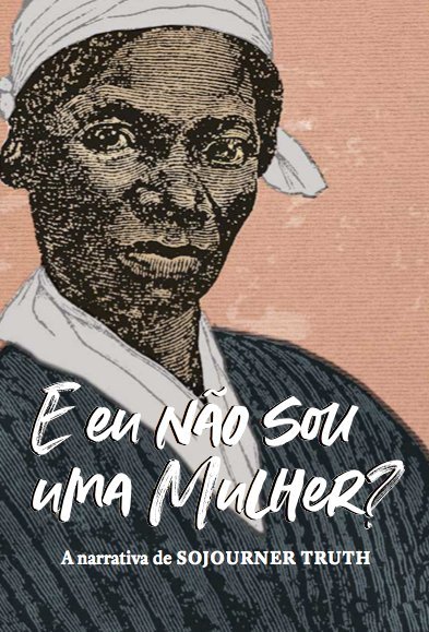 “E eu não sou uma mulher?” (Sojourner Truth; Carla Cardoso. Imã Editorial) [BIO002000]