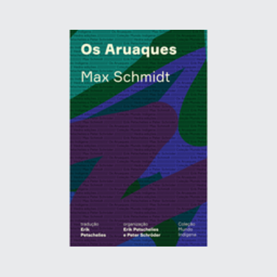 ﻿Os Aruaques (Max Schmidt, Erik Petschelies, Peter Schroder. Editora Hedra) [SOC002010]﻿