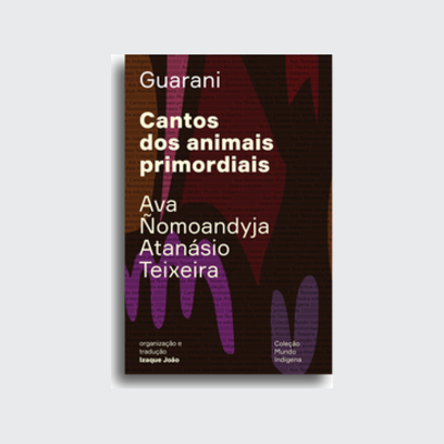 Cantos dos animais primordiais (Ava Ñomoandyja Atanásio Teixeira; Izaque João. Editora Hedra) [ART041000]