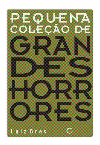 Pequena coleção de grandes horrores (Luiz Brás. Editora Circuito) [FIC056000]