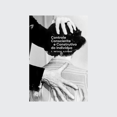 [9786586974577] Controle consciente e construtivo do indivíduo (F. Matthias Alexander. Editora Circuito) [PSY000000]