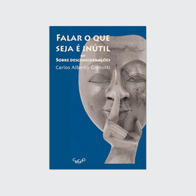 [9788564022935] Falar o que seja é inutil - ou sobre desconsiderações (Carlos Alberto Gianotti. Editora Circuito) [FIC056000]